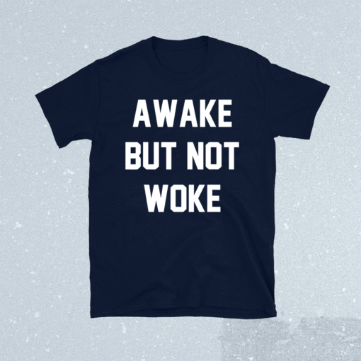 Awake but not woke shirt