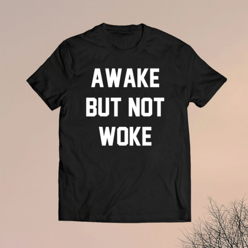 Awake but not woke shirt