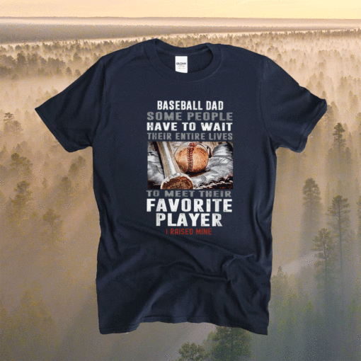 Baseball Dad Some People Have To Wait Their Entire Lives Shirt