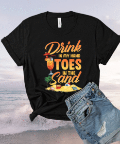 Beach Quote Drink In My Hand Toes In The Sand Shirt
