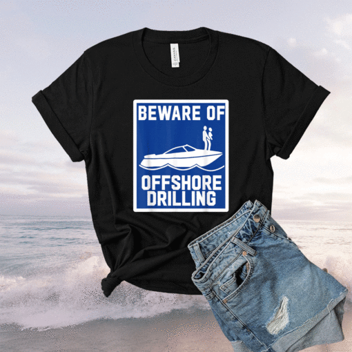 Beware Of Offshore Drilling Shirt