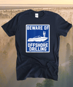 Beware Of Offshore Drilling Shirt