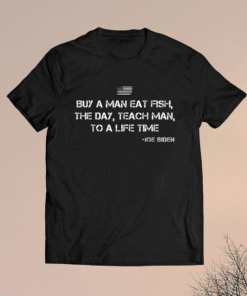 Buy a man eat fish Funny Joe Biden Quote Shirt