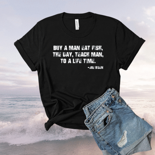 Buy a man eat fish the day teach man to a life time shirt