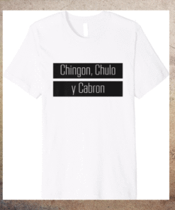 Chingon Chulo Y Cabron Shirt