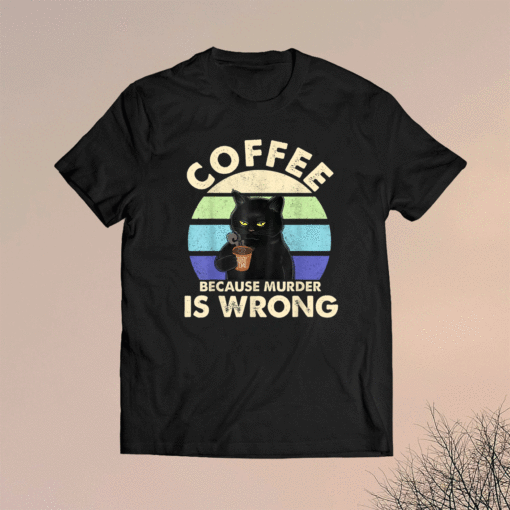 Coffee Because Murder Is Wrongs Essential Cat Lover Shirt