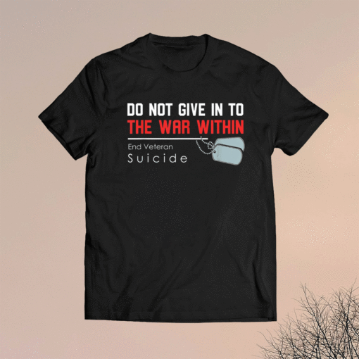 Do Not Give In To The War Within End Veteran Suicide Support Shirt