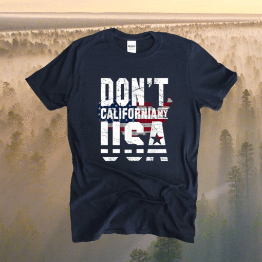 Don't California My USA Flag American Shirt