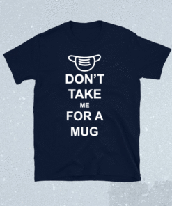 Don’t Take Me For A Mug Shirt