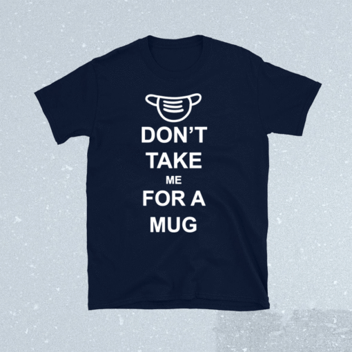 Don’t Take Me For A Mug Shirt