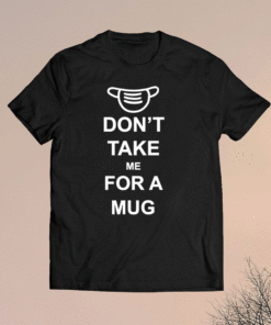 Don’t Take Me For A Mug Shirt