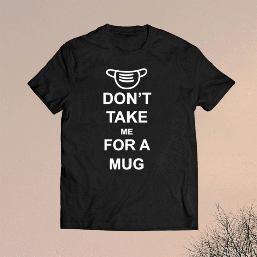 Don’t Take Me For A Mug Shirt