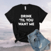 Drink Til You Want Me Funny Couple Shirt