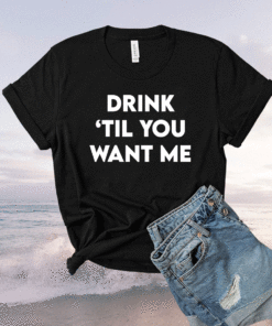 Drink Til You Want Me Funny Couple Shirt