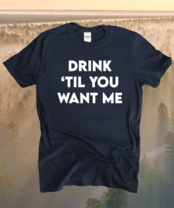 Drink Til You Want Me Funny Couple Shirt