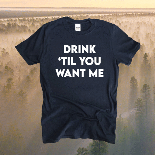 Drink Til You Want Me Funny Couple Shirt