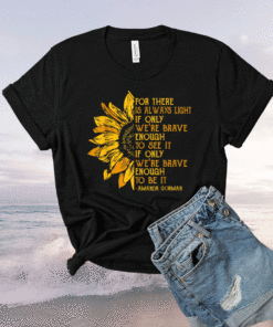 For There Is Always Light Sunflower Shirt