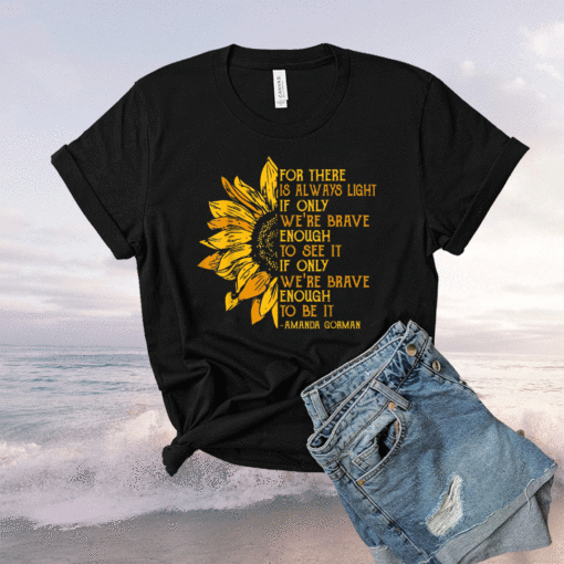 For There Is Always Light Sunflower Shirt