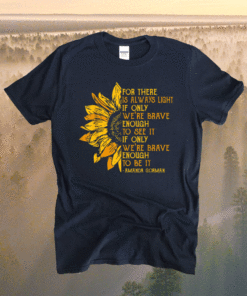 For There Is Always Light Sunflower Shirt