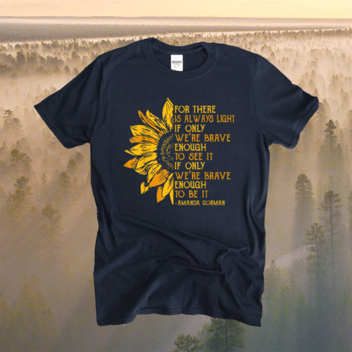 For There Is Always Light Sunflower Shirt