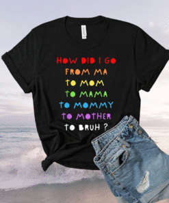 From Mom To Bruh Funny Mother's Day Mom To Bro Mothers Fun Shirt