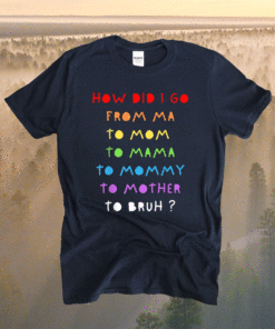 From Mom To Bruh Funny Mother's Day Mom To Bro Mothers Fun Shirt