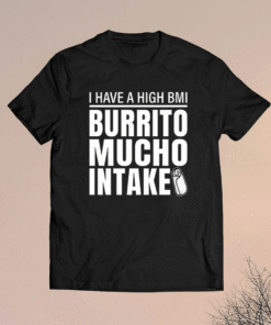 Funny BMI Burrito Mucho Intake Shirt