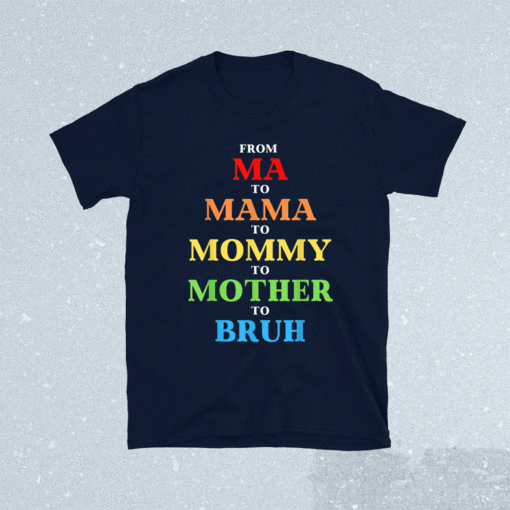 Funny Bro Mothers Day From Ma to Mama Mommy Mother Bruh Mom Shirt