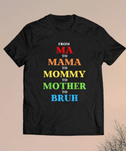 Funny Bro Mothers Day From Ma to Mama Mommy Mother Bruh Mom Shirt