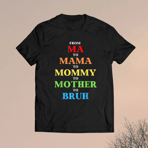 Funny Bro Mothers Day From Ma to Mama Mommy Mother Bruh Mom Shirt