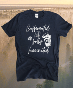 Funny Caffeinated and fully Vaccinated Pro Vaccination Shirt