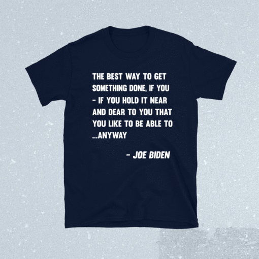 Funny Joe Biden Anyway Quote Speech 2021 Press Conference Shirt