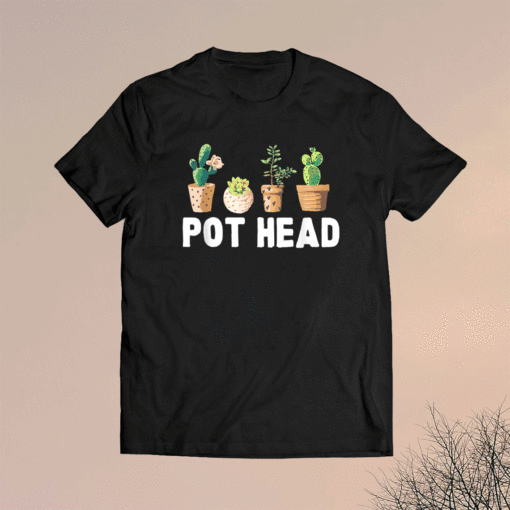 Funny Pot Head Gardener Succulent Shirt