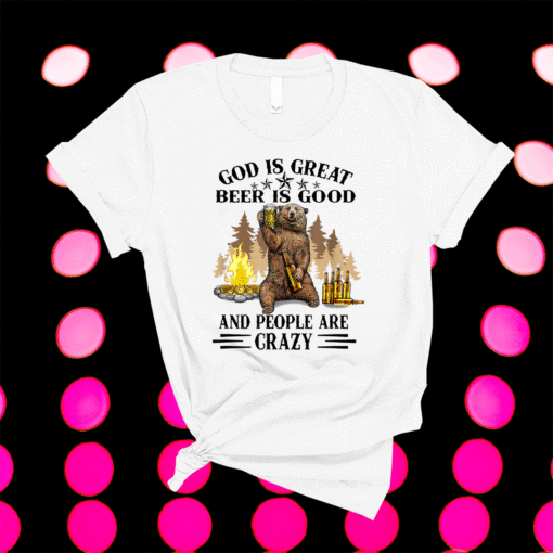 God Is Great Beer Is Good And People Are Crazy Shirt