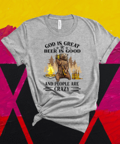 God Is Great Beer Is Good And People Are Crazy Shirt