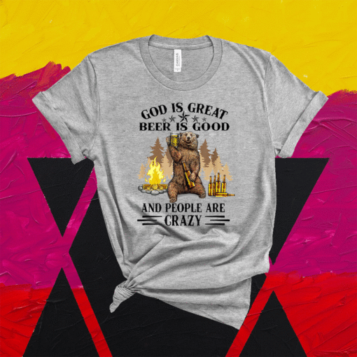 God Is Great Beer Is Good And People Are Crazy Shirt