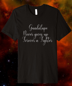 Guadalupe Never Gives up Shirt