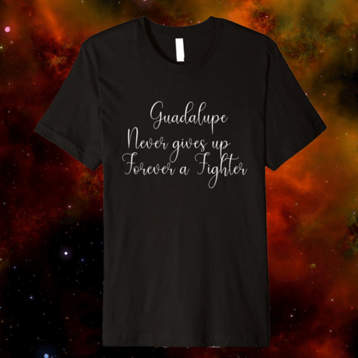 Guadalupe Never Gives up Shirt