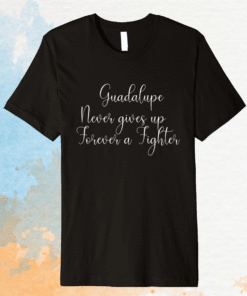 Guadalupe Never Gives up Shirt