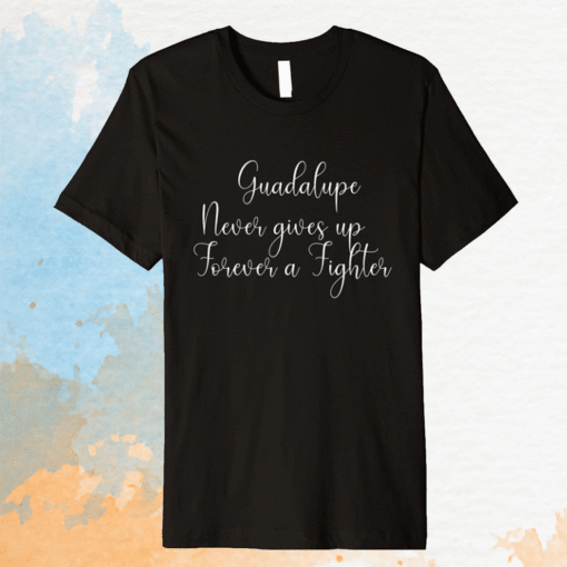 Guadalupe Never Gives up Shirt