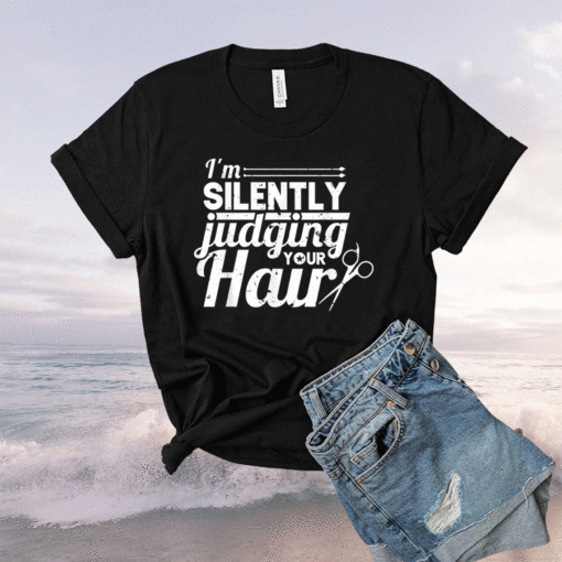 Hair Stylist Hairdresser I'm Silently Judging Your Hair Shirt