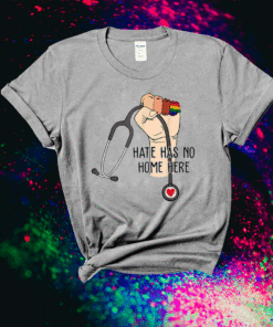 Hate Has No Home Here Strong Nurse Life Anti Hate Support Shirt