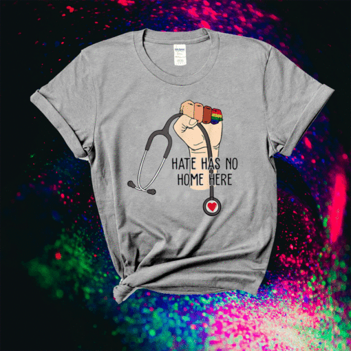 Hate Has No Home Here Strong Nurse Life Anti Hate Support Shirt