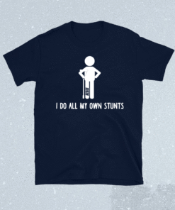 I Do All My Own Stunts Shirt Get Well Funny Injury Leg Shirt