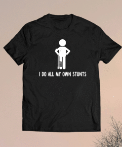 I Do All My Own Stunts Shirt Get Well Funny Injury Leg Shirt