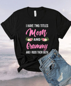 I Have Two Titles Mom And Grammy Floral Mothers Day Shirt