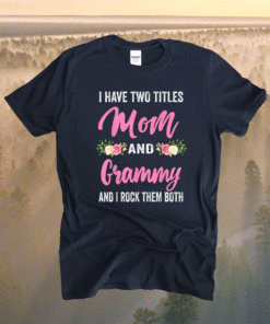 I Have Two Titles Mom And Grammy Floral Mothers Day Shirt