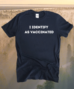 I Identify As Vaccinated Politically Correct Woke Anti-Vax Shirt