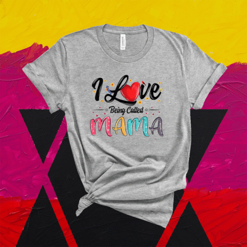 I Love Being Called Mama Mommy Mom Mother's Day Shirt