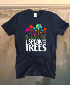 I Speak For Trees Earth Day Save Earth Inspiration Hippie Shirt